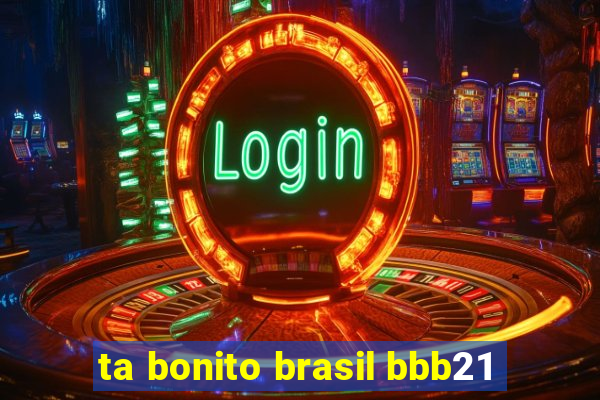 ta bonito brasil bbb21